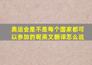 奥运会是不是每个国家都可以参加的呢英文翻译怎么说