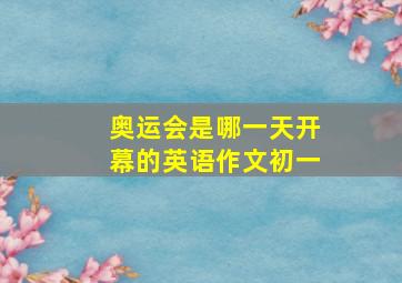 奥运会是哪一天开幕的英语作文初一