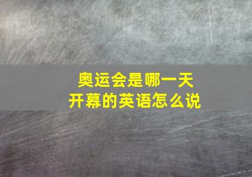 奥运会是哪一天开幕的英语怎么说