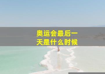 奥运会最后一天是什么时候