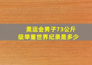 奥运会男子73公斤级举重世界纪录是多少