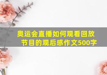 奥运会直播如何观看回放节目的观后感作文500字