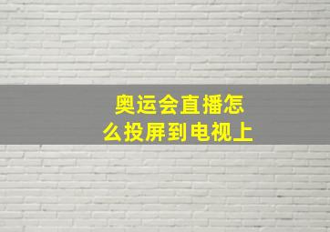 奥运会直播怎么投屏到电视上