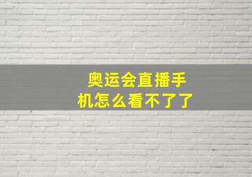 奥运会直播手机怎么看不了了