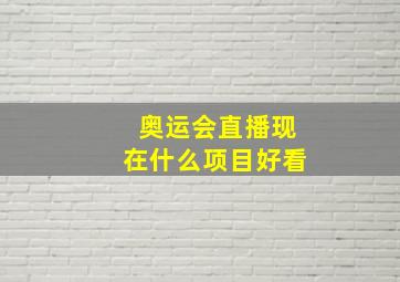 奥运会直播现在什么项目好看