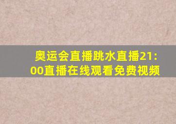 奥运会直播跳水直播21:00直播在线观看免费视频