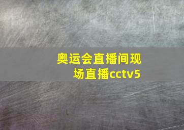 奥运会直播间现场直播cctv5