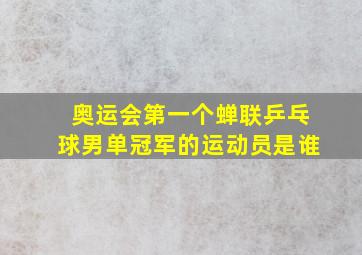 奥运会第一个蝉联乒乓球男单冠军的运动员是谁