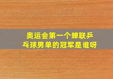 奥运会第一个蝉联乒乓球男单的冠军是谁呀