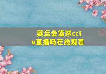 奥运会篮球cctv直播吗在线观看