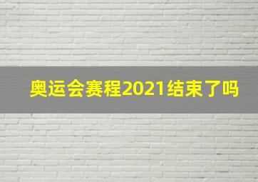 奥运会赛程2021结束了吗