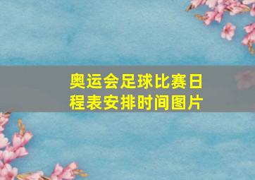 奥运会足球比赛日程表安排时间图片