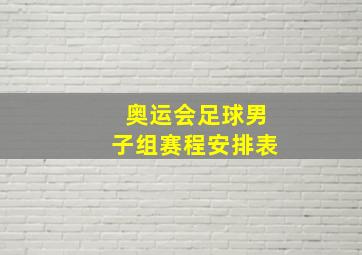 奥运会足球男子组赛程安排表