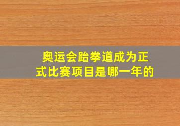 奥运会跆拳道成为正式比赛项目是哪一年的