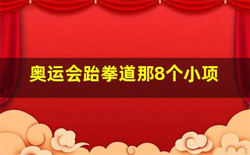 奥运会跆拳道那8个小项