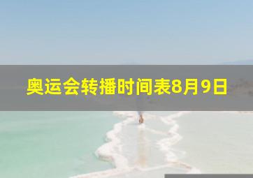 奥运会转播时间表8月9日