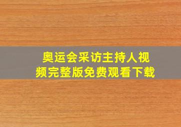 奥运会采访主持人视频完整版免费观看下载