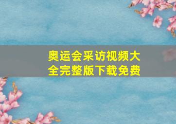 奥运会采访视频大全完整版下载免费