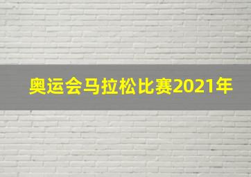 奥运会马拉松比赛2021年