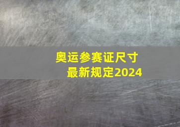 奥运参赛证尺寸最新规定2024