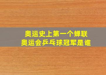 奥运史上第一个蝉联奥运会乒乓球冠军是谁