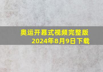 奥运开幕式视频完整版2024年8月9日下载