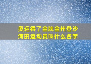 奥运得了金牌金州登沙河的运动员叫什么名字