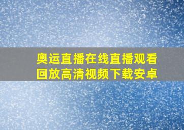 奥运直播在线直播观看回放高清视频下载安卓