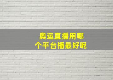 奥运直播用哪个平台播最好呢