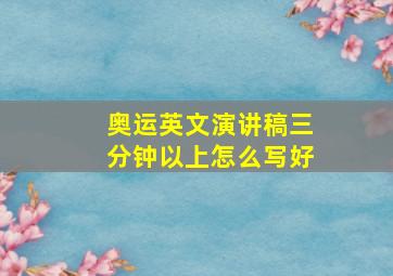 奥运英文演讲稿三分钟以上怎么写好