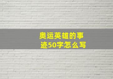 奥运英雄的事迹50字怎么写