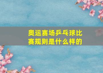 奥运赛场乒乓球比赛规则是什么样的