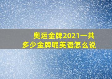 奥运金牌2021一共多少金牌呢英语怎么说