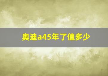 奥迪a45年了值多少