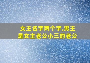 女主名字两个字,男主是女主老公小三的老公