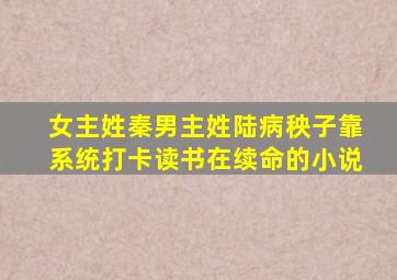 女主姓秦男主姓陆病秧子靠系统打卡读书在续命的小说