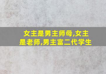 女主是男主师母,女主是老师,男主富二代学生