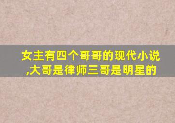 女主有四个哥哥的现代小说,大哥是律师三哥是明星的