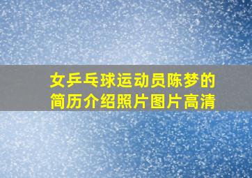 女乒乓球运动员陈梦的简历介绍照片图片高清