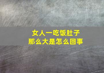 女人一吃饭肚子那么大是怎么回事