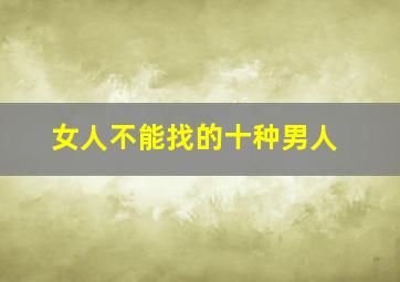 女人不能找的十种男人