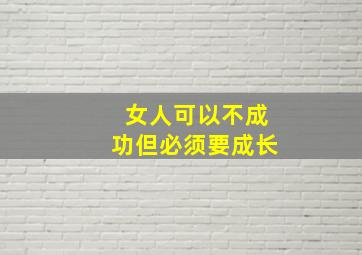 女人可以不成功但必须要成长