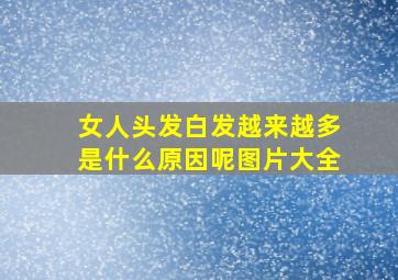 女人头发白发越来越多是什么原因呢图片大全