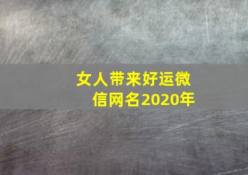 女人带来好运微信网名2020年