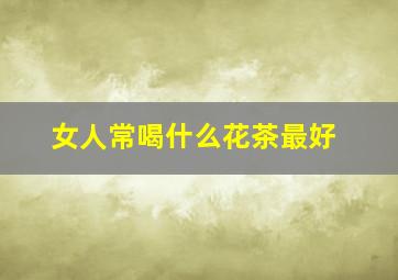 女人常喝什么花茶最好