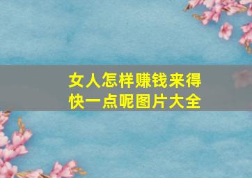 女人怎样赚钱来得快一点呢图片大全