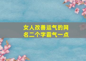 女人改善运气的网名二个字霸气一点