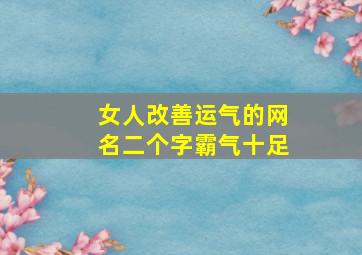 女人改善运气的网名二个字霸气十足