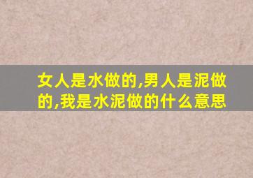 女人是水做的,男人是泥做的,我是水泥做的什么意思