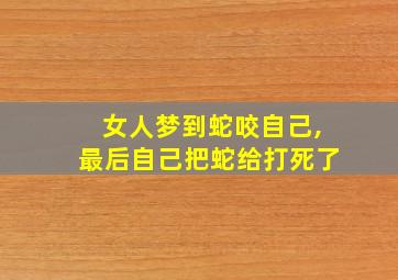 女人梦到蛇咬自己,最后自己把蛇给打死了